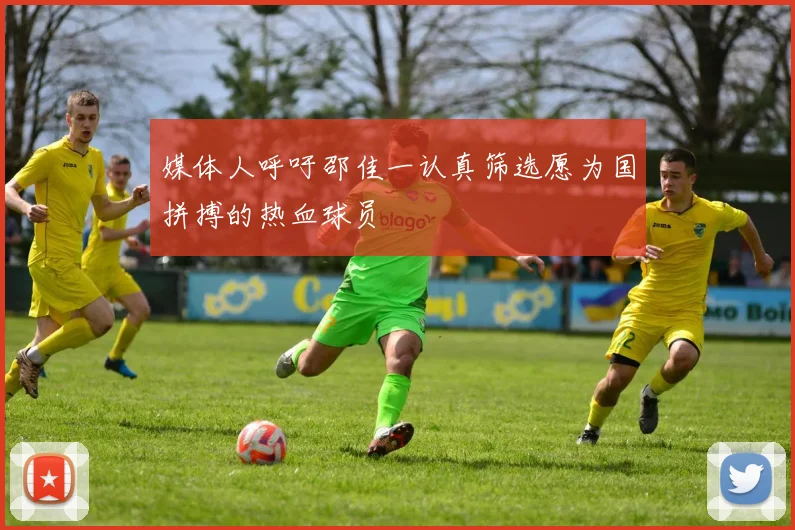 媒体人呼吁邵佳一认真筛选愿为国拼搏的热血球员
