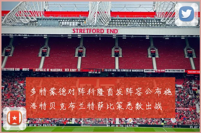 多特蒙德对阵科隆首发阵容公布施洛特贝克布兰特萨比策悉数出战