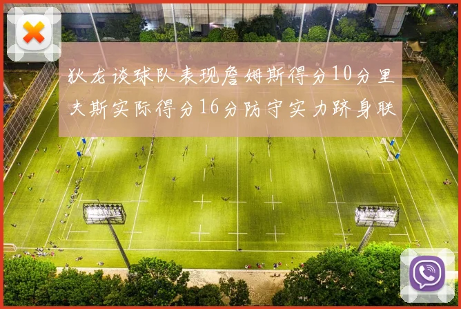 狄龙谈球队表现詹姆斯得分10分里夫斯实际得分16分防守实力跻身联盟前五