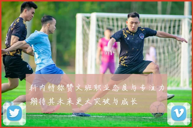 科内特称赞文班职业态度与专注力期待其未来更大突破与成长