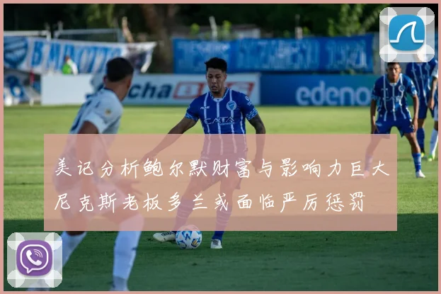 美记分析鲍尔默财富与影响力巨大尼克斯老板多兰或面临严厉惩罚